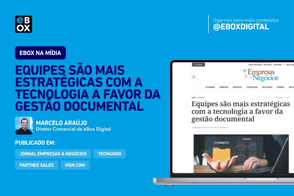 Artigo “Equipes são mais estratégicas com a tecnologia a favor da gestão documental” pelo Diretor Comercial da eBox, Marcelo Araújo